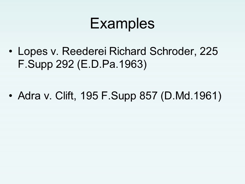 Examples Lopes v. Reederei Richard Schroder, 225 F.Supp 292 (E.D.Pa.1963)  Adra v. Clift,